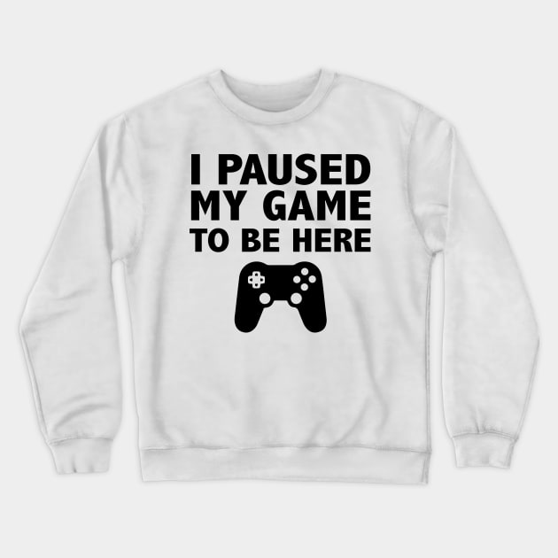 I Paused My Game To Be Here Funny Crewneck Sweatshirt by animericans